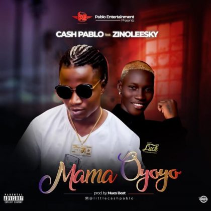 Lil Cash Pablo Ft. Zinoleesky – Mama Oyoyo
