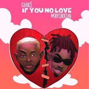 Chike ft Mayorkun – If You No Love