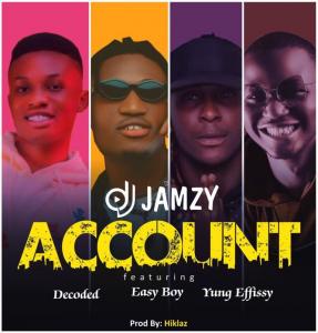 Dj Jamzy Ft. Decoded, Easy Boy & Yung Effissy – Account