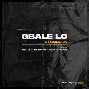 Stubborn Beatz – Gbale Lo ft. Asake, Ashidapo, Lyta & Picazo