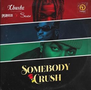 Xbusta Ft. Peruzzi & Skiibii – Somebody Crush
