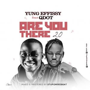 Yung Effissy Ft. Qdot – Are You There 2.0