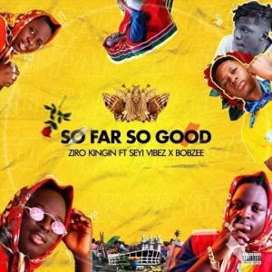 Ziro Kingin ft. Seyi Vibez & Bobzee – So Far So Good