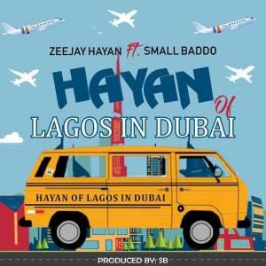 Zeejay Hayan Ft. Small Baddo – Hayan Of Lagos in Dubai
