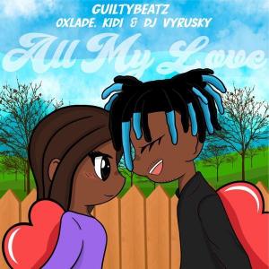 GuiltyBeatz – All My Love ft. Oxlade, KiDi & DJ Vyrusky