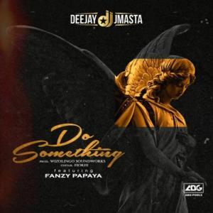 Deejay J Masta – Do Something Ft. Fanzy Papaya