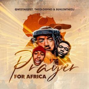 Qwesta Kufet ft TheologyHD & BuhleMTheDJ – Prayer for Africa