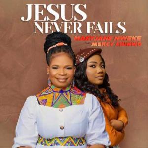 MaryJane Nweke – Jesus Never Fails ft Mercy Chinwo