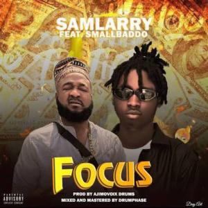 Sam Larry Ft. Small Badoo – Focus