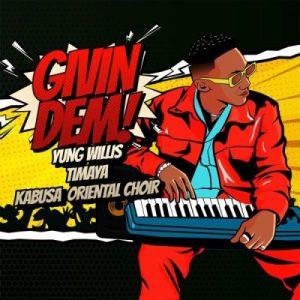 Yung Willis – Givin Dem Ft. Timaya Kabusa Oriental Choir Mp3 Download