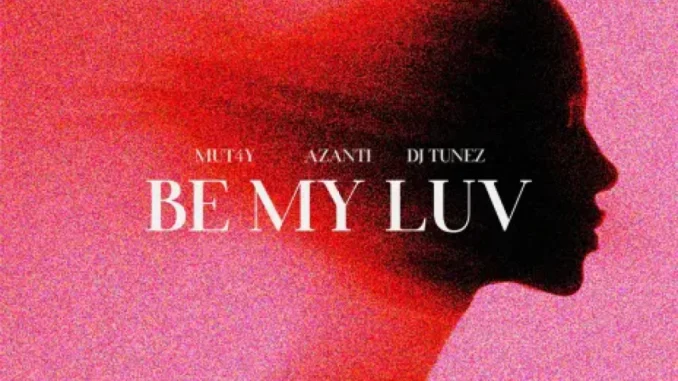 Mut4y – Be My Luv Ft. Azanti Dj Tunez